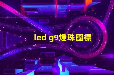 led g9燈珠國標